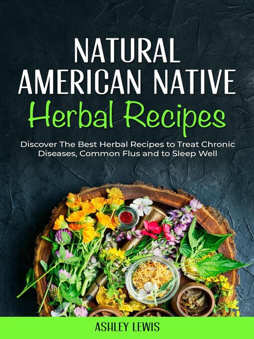 Title details for Natural American Native Herbal Recipes by Ashley Lewis - Available